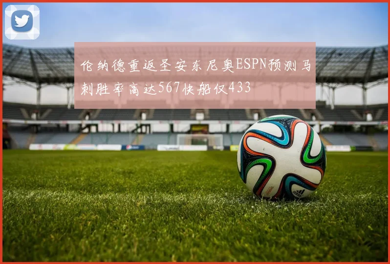 伦纳德重返圣安东尼奥ESPN预测马刺胜率高达567快船仅433