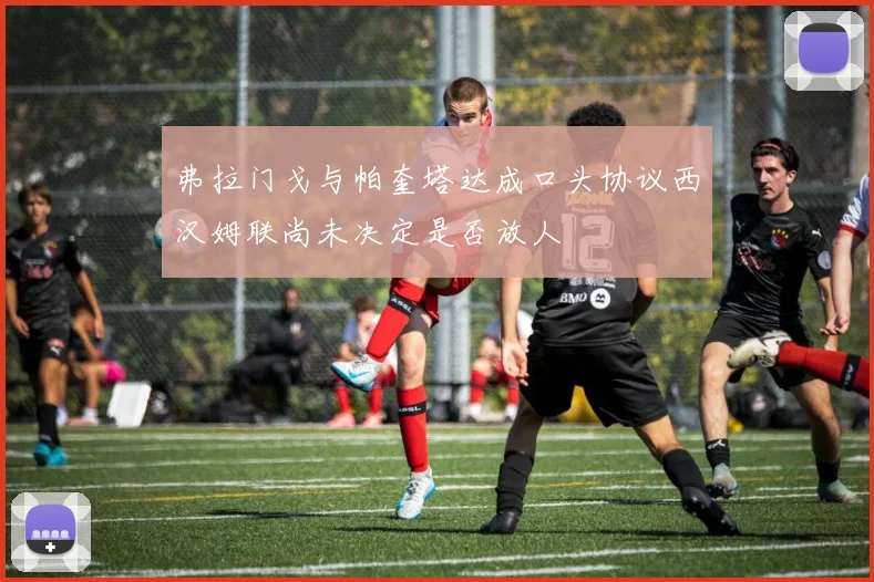 弗拉门戈与帕奎塔达成口头协议西汉姆联尚未决定是否放人