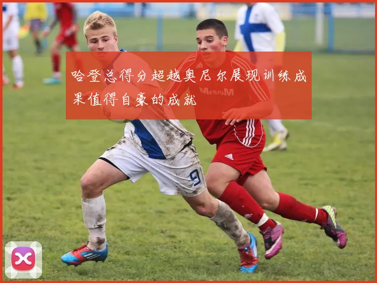 哈登总得分超越奥尼尔展现训练成果值得自豪的成就