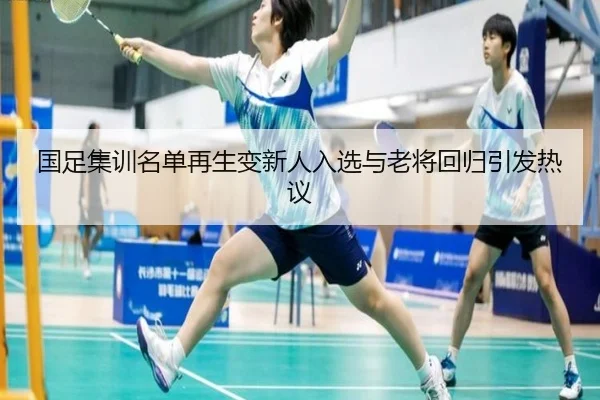 国足集训名单再生变新人入选与老将回归引发热议（jinnianhui）